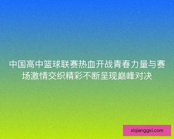 中国高中篮球联赛热血开战青春力量与赛场激情交织精彩不断呈现巅峰对决