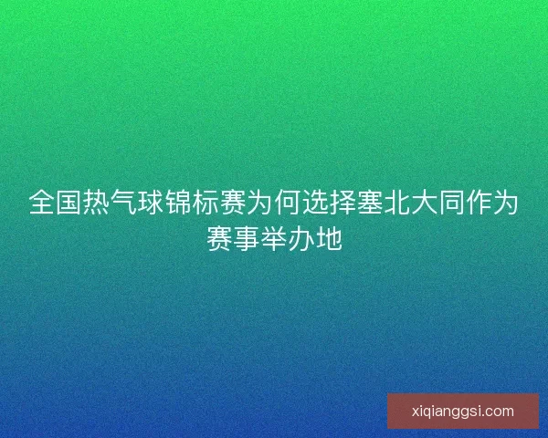 全国热气球锦标赛为何选择塞北大同作为赛事举办地 全国热气球锦标赛为何选择塞北大同作为赛事举办地