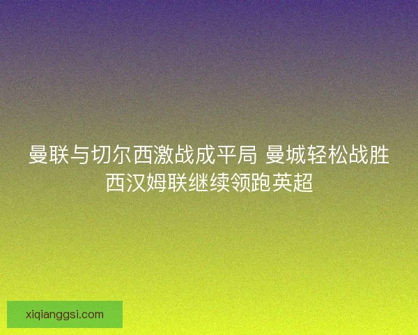 曼联与切尔西激战成平局 曼城轻松战胜西汉姆联继续领跑英超