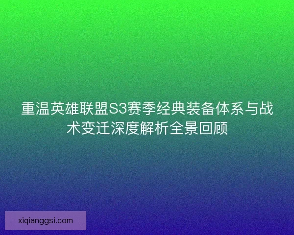 重温英雄联盟S3赛季经典装备体系与战术变迁深度解析全景回顾 重温英雄联盟S3赛季经典装备体系与战术变迁深度解析全景回顾